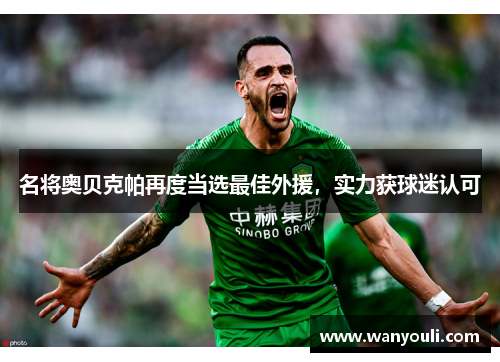 名将奥贝克帕再度当选最佳外援，实力获球迷认可