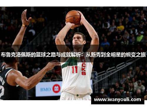 布鲁克洛佩斯的篮球之路与成就解析：从新秀到全明星的蜕变之旅